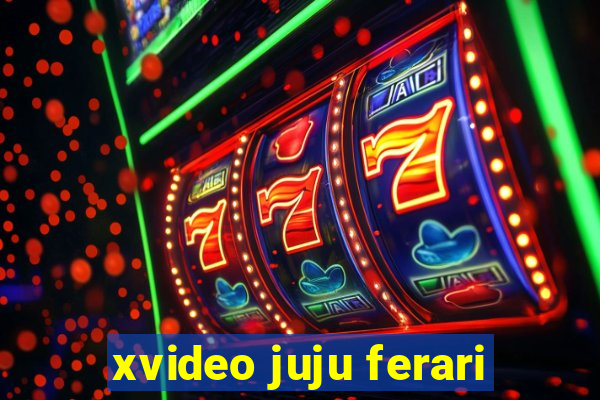 xvideo juju ferari