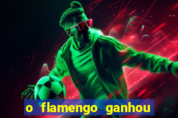 o flamengo ganhou ou perdeu hoje