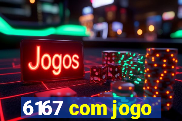 6167 com jogo