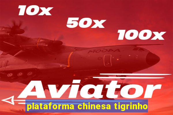 plataforma chinesa tigrinho