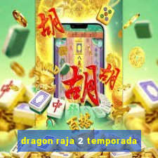 dragon raja 2 temporada