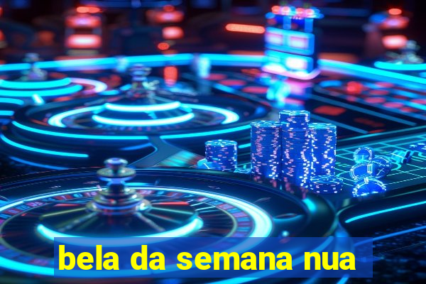 bela da semana nua