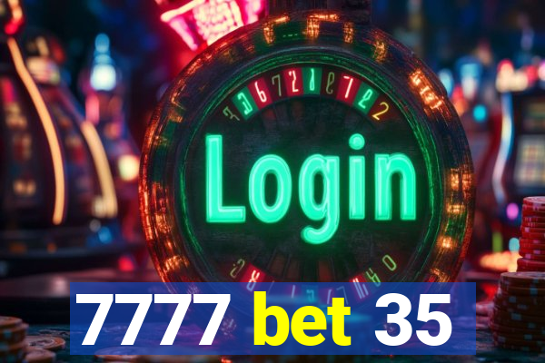7777 bet 35