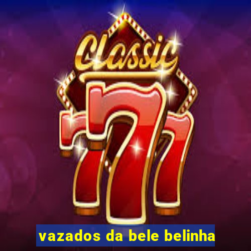 vazados da bele belinha
