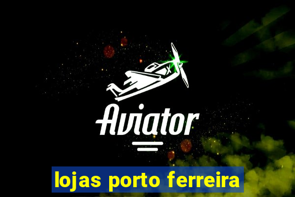 lojas porto ferreira