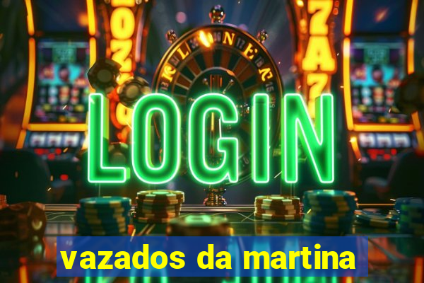 vazados da martina