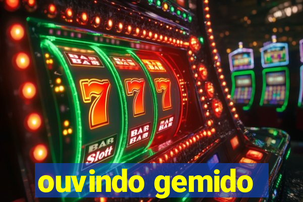 ouvindo gemido