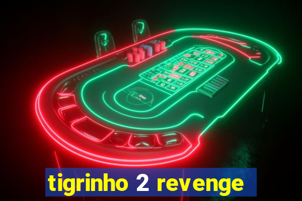tigrinho 2 revenge