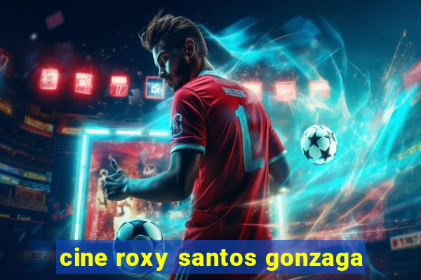 cine roxy santos gonzaga