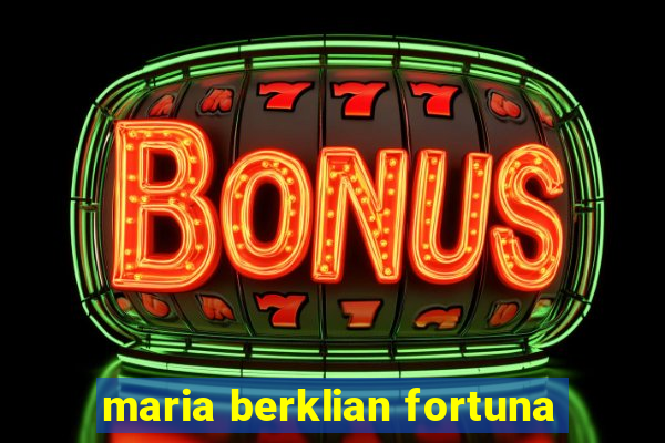 maria berklian fortuna