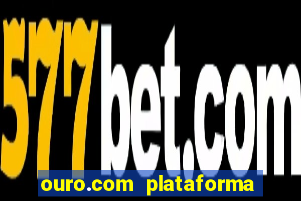 ouro.com plataforma de jogos