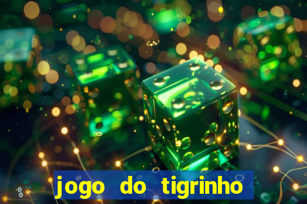 jogo do tigrinho ganha dinheiro de verdade