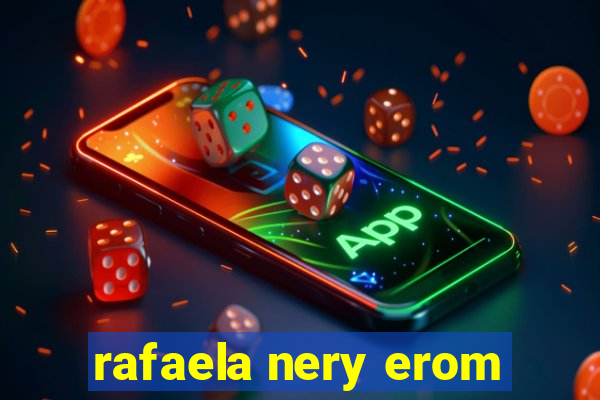 rafaela nery erom