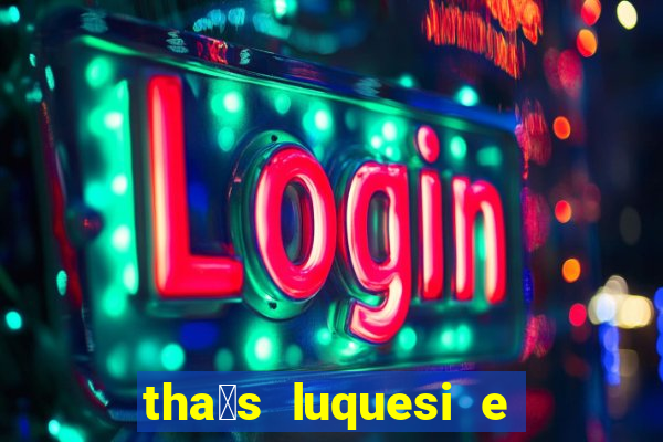 tha铆s luquesi e filha de beth luquesi
