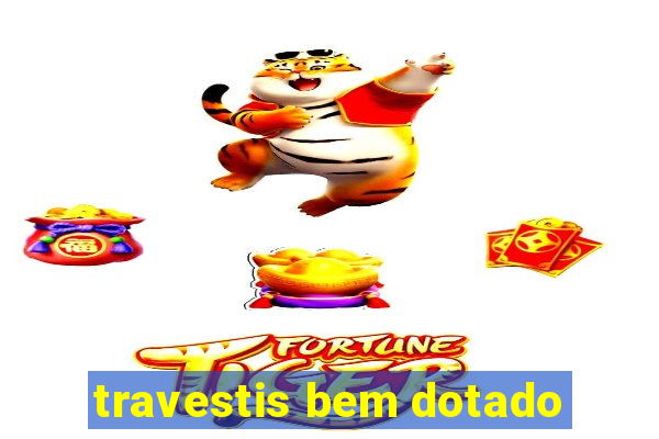 travestis bem dotado