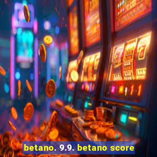 betano. 9.9. betano score