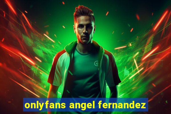 onlyfans angel fernandez
