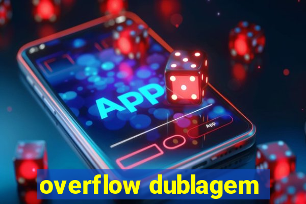 overflow dublagem