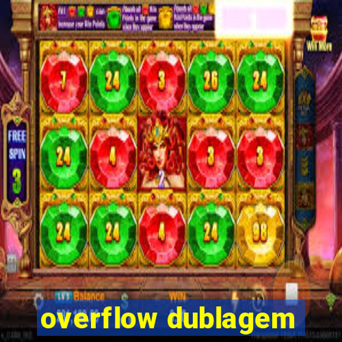overflow dublagem