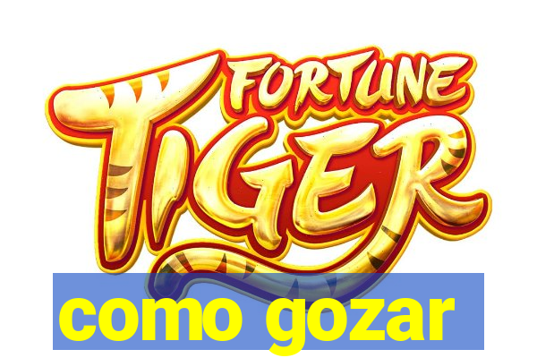 como gozar