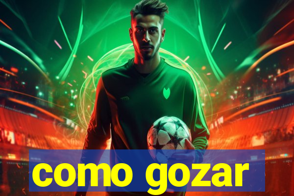 como gozar