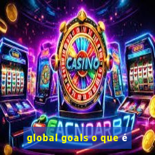 global goals o que é