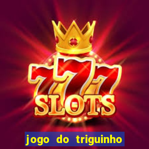 jogo do triguinho de ganhar dinheiro