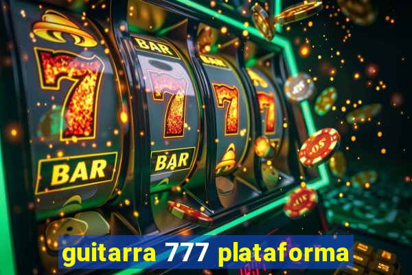 guitarra 777 plataforma