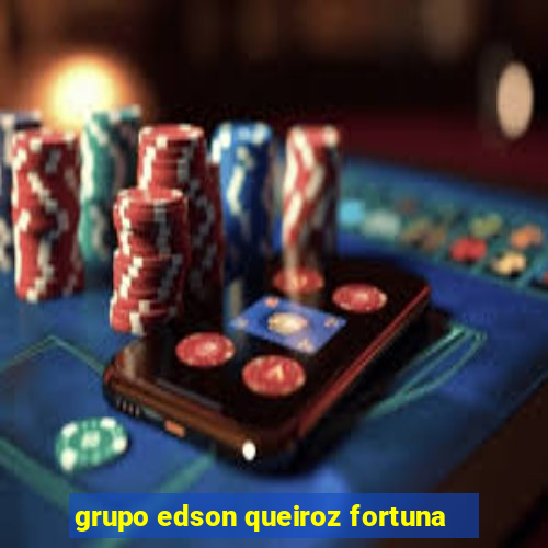 grupo edson queiroz fortuna