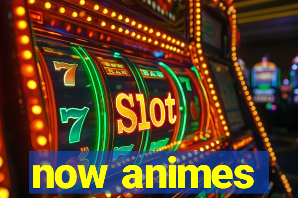 now animes