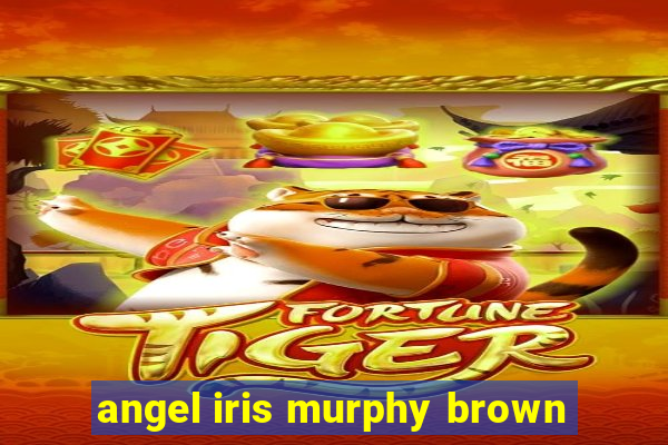 angel iris murphy brown