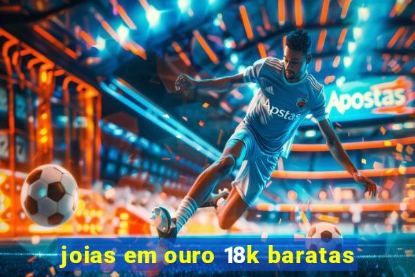 joias em ouro 18k baratas