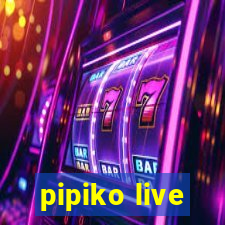 pipiko live