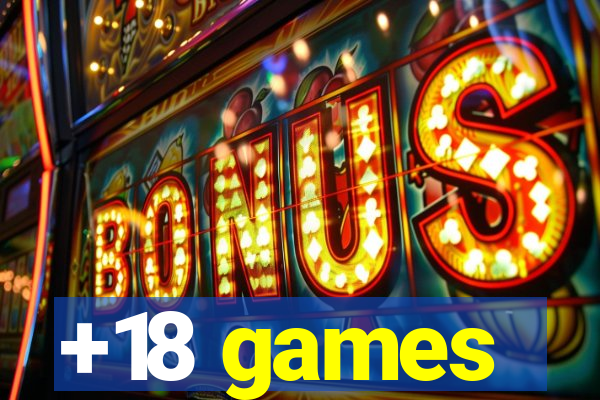 +18 games
