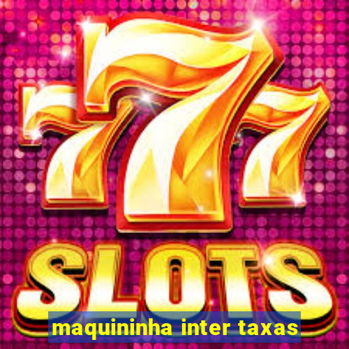 maquininha inter taxas