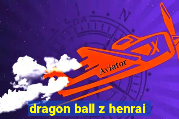 dragon ball z henrai