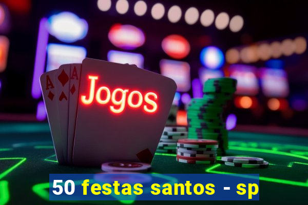 50 festas santos - sp