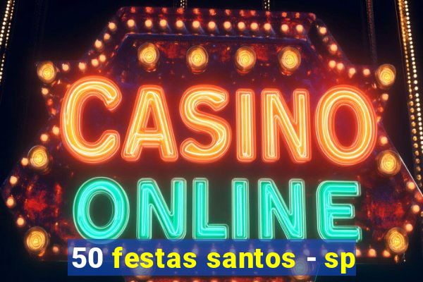 50 festas santos - sp