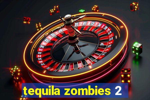 tequila zombies 2