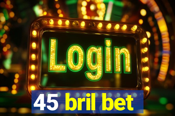 45 bril bet