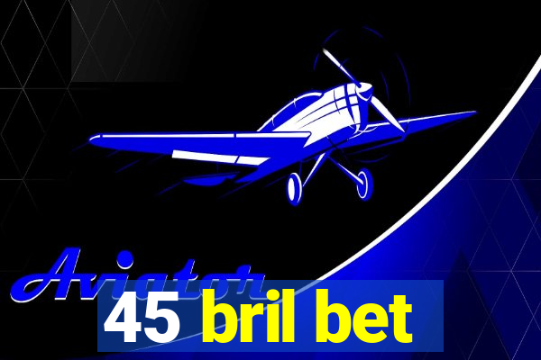 45 bril bet