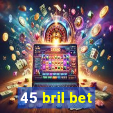 45 bril bet