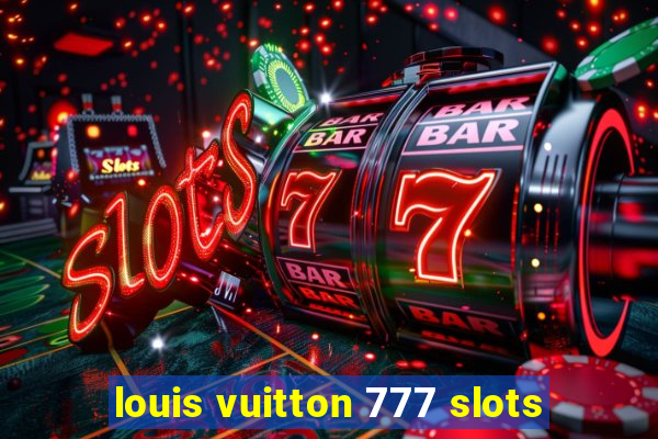 louis vuitton 777 slots