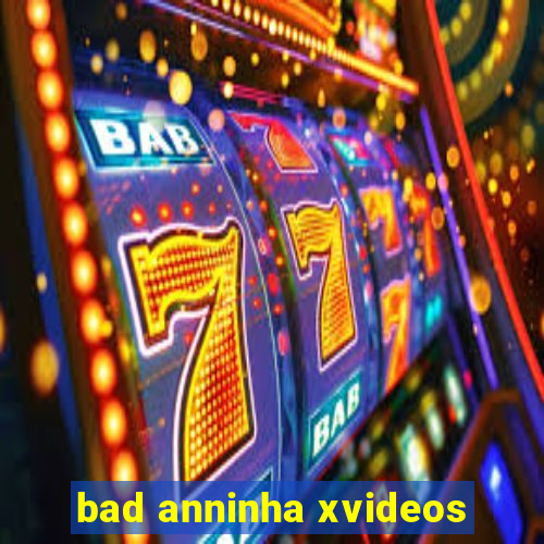 bad anninha xvideos