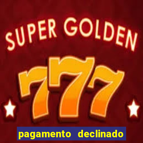 pagamento declinado o que significa