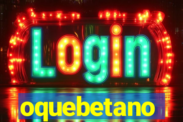 oquebetano