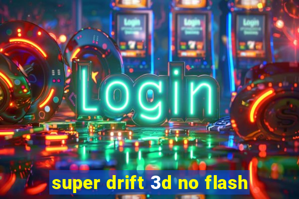 super drift 3d no flash