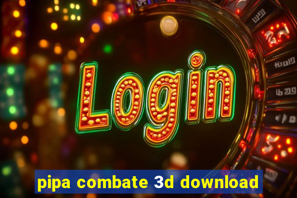 pipa combate 3d download
