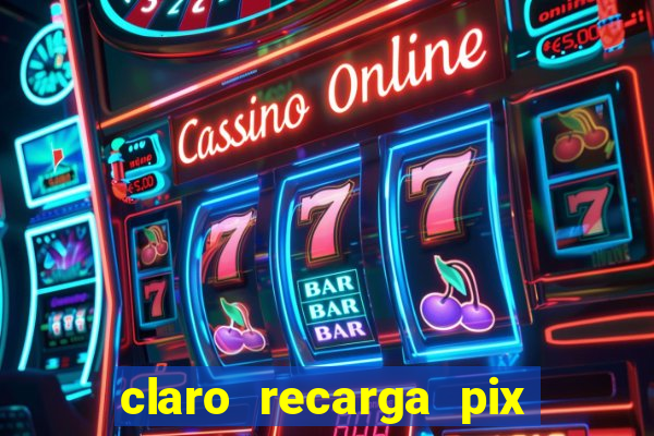 claro recarga pix $10 reais