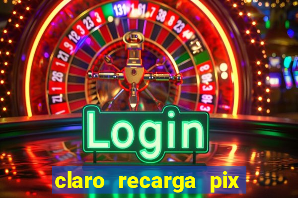claro recarga pix $10 reais